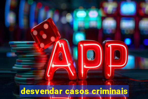 desvendar casos criminais